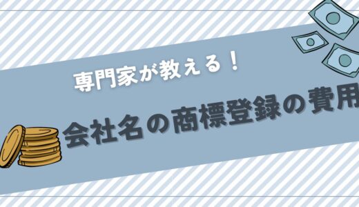 【会社名の商標登録の費用】概算、相場や節約方法を紹介！